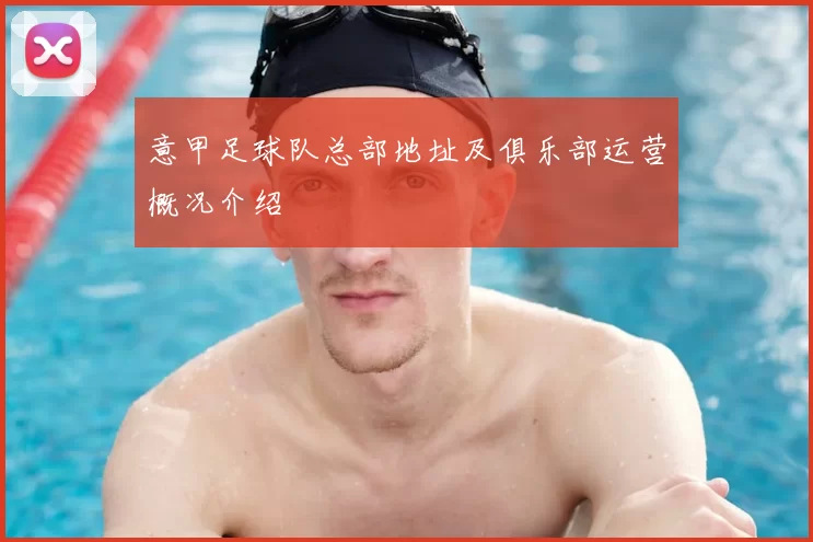 意甲足球队总部地址及俱乐部运营概况介绍