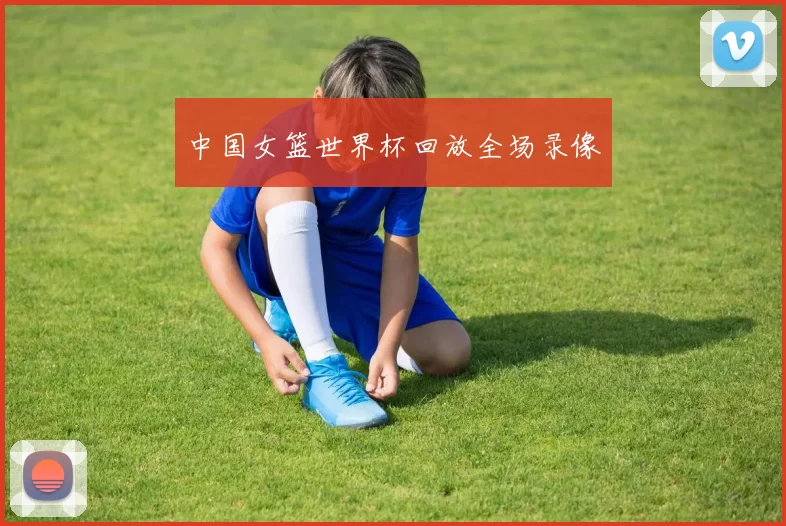 中国女篮世界杯回放全场录像