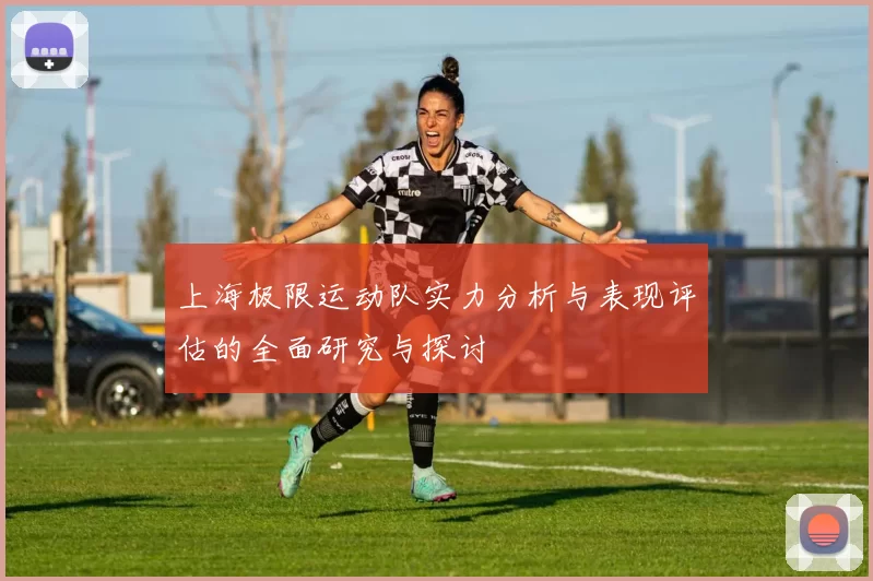 上海极限运动队实力分析与表现评估的全面研究与探讨