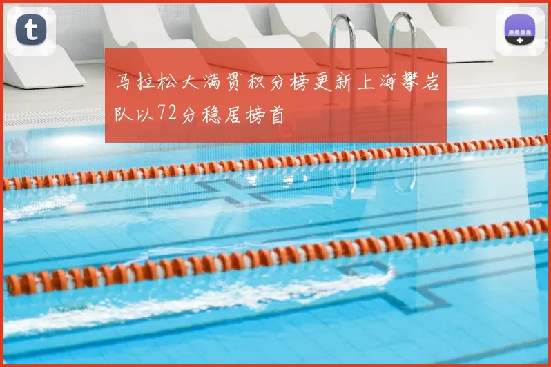 马拉松大满贯积分榜更新上海攀岩队以72分稳居榜首