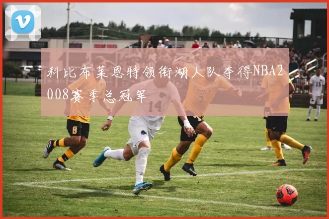 科比布莱恩特领衔湖人队夺得NBA2008赛季总冠军
