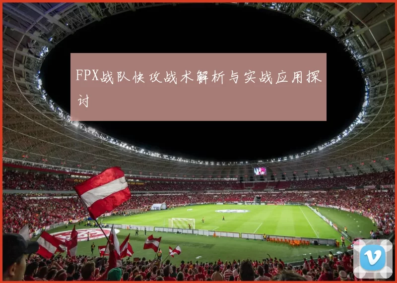 FPX战队快攻战术解析与实战应用探讨