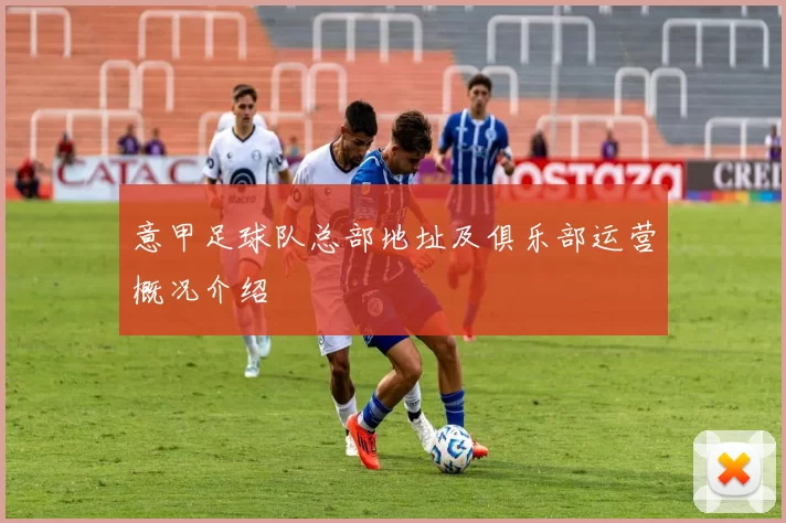 意甲足球队总部地址及俱乐部运营概况介绍