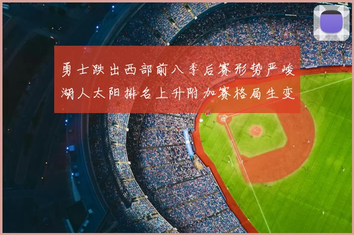 勇士跌出西部前八季后赛形势严峻湖人太阳排名上升附加赛格局生变