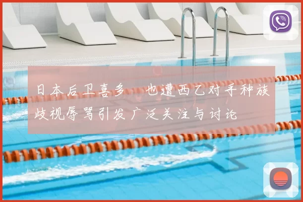 日本后卫喜多壱也遭西乙对手种族歧视辱骂引发广泛关注与讨论