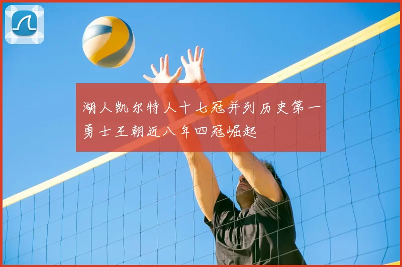 湖人凯尔特人十七冠并列历史第一勇士王朝近八年四冠崛起