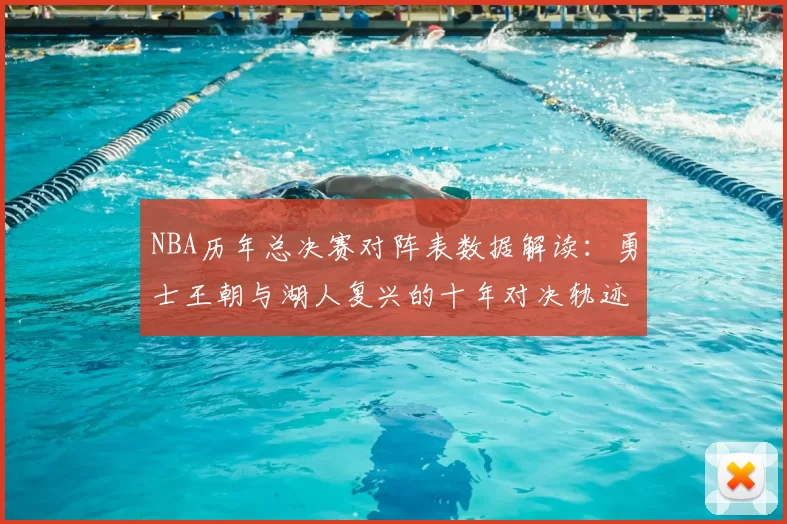 NBA历年总决赛对阵表数据解读：勇士王朝与湖人复兴的十年对决轨迹