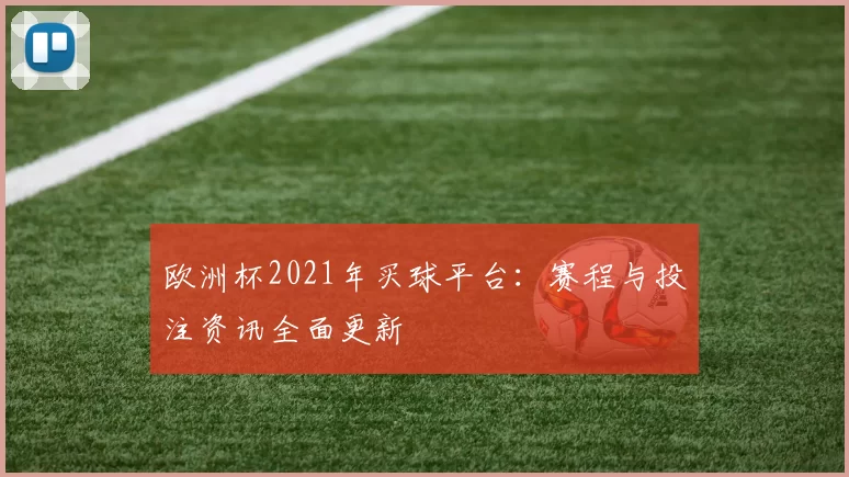 欧洲杯2021年买球平台:赛程与投注资讯全面更新