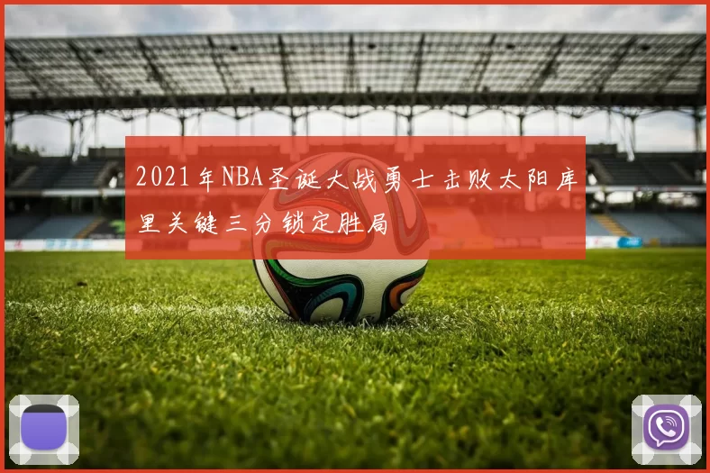 2021年NBA圣诞大战勇士击败太阳库里关键三分锁定胜局