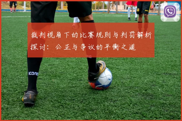 裁判视角下的比赛规则与判罚解析探讨：公正与争议的平衡之道