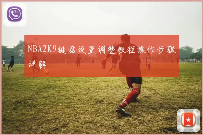 NBA2K9键盘设置调整教程操作步骤详解