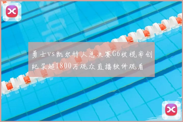勇士vs凯尔特人总决赛G6收视率创纪录超1800万观众直播软件观看