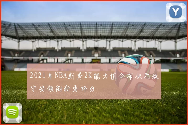 2021年NBA新秀2K能力值公布状元坎宁安领衔新秀评分