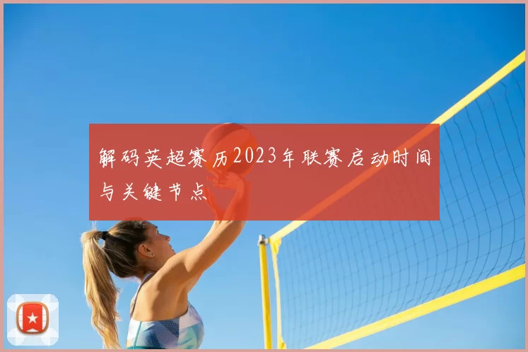 解码英超赛历2023年联赛启动时间与关键节点