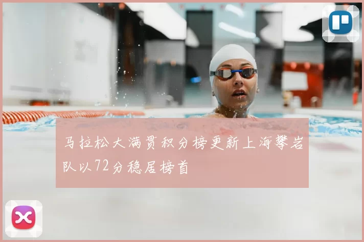 马拉松大满贯积分榜更新上海攀岩队以72分稳居榜首