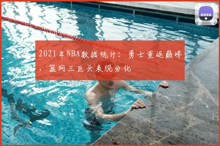 2021年NBA数据统计：勇士重返巅峰，篮网三巨头表现分化