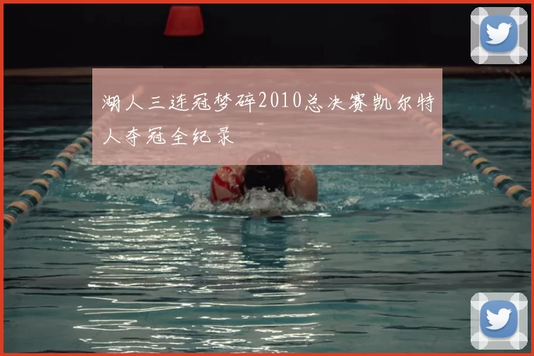 湖人三连冠梦碎2010总决赛凯尔特人夺冠全纪录
