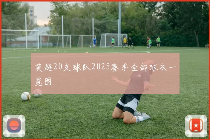 英超20支球队2025赛季全部球衣一览图
