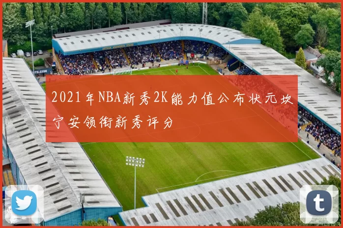 2021年NBA新秀2K能力值公布状元坎宁安领衔新秀评分